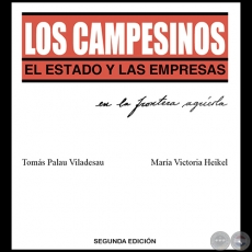 LOS CAMPESINOS, EL ESTADO Y LAS EMPRESAS EN LA FRONTERA AGRCOLA - Segunda Edicin - Autores: TOMS PALAU VILADESAU y MARA VICTORIA HEIKEL - Ao 2016